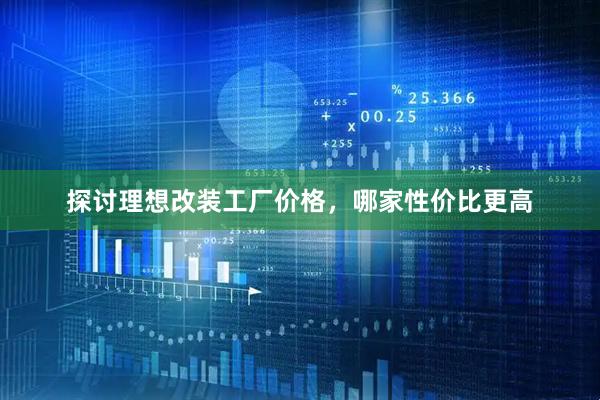 探讨理想改装工厂价格，哪家性价比更高