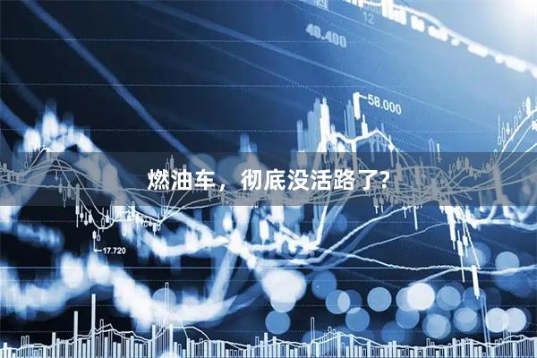 燃油车，彻底没活路了?